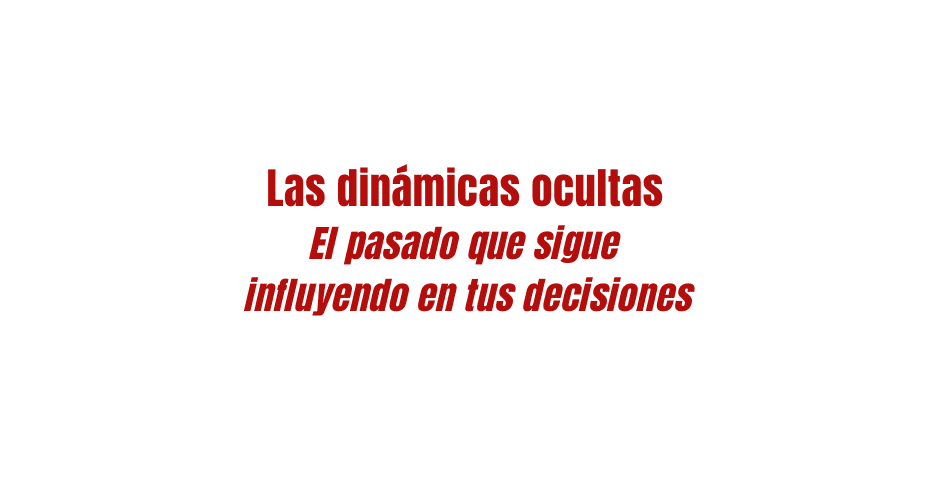 Las dinámicas ocultas y por qué repites los mismos problemas una y otra vez