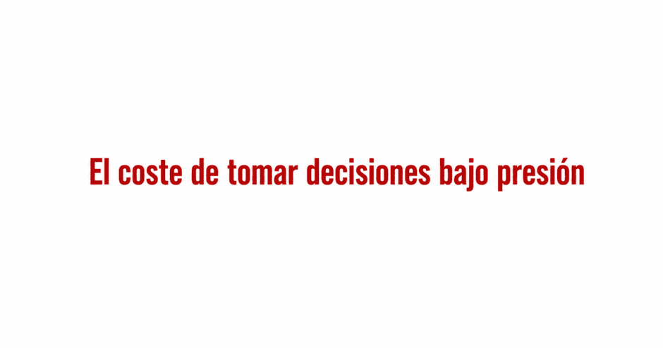 El coste de tomar decisiones bajo presión