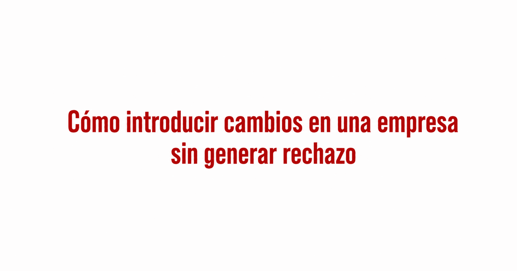 Por qué la gestión del cambio en empresas fracasa aunque haya buena estrategia, y cómo evitar el rechazo silencioso del equipo. Sistémica-HS®.