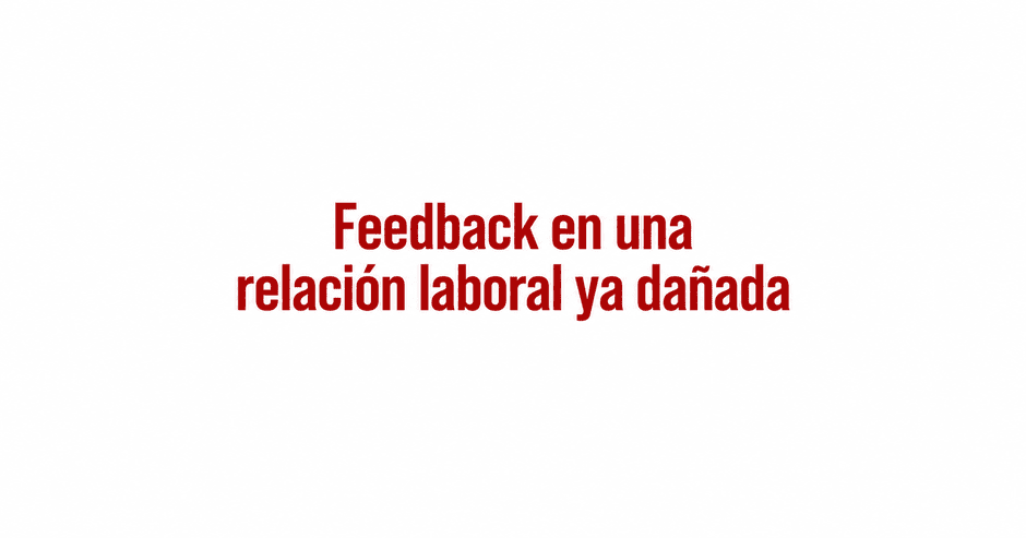 Feedback en una relacion laboral ya dañada por la sistemica de Angel de Lope